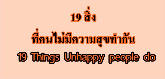 19 สิ่ง ที่คนไม่มีความสุข เค้าทำกัน !!!