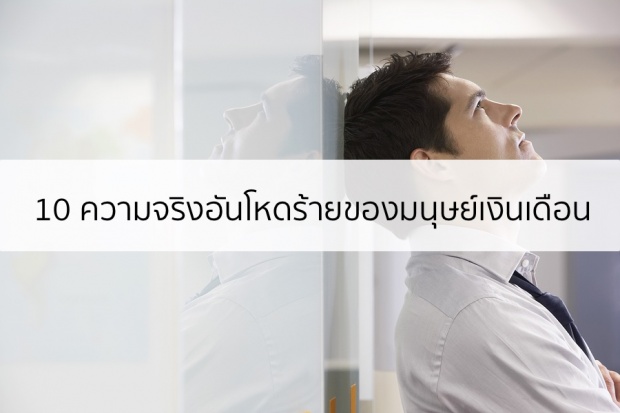 (รู้ยัง) 10 ความจริงอันโหดร้ายของมนุษย์เงินเดือน