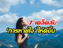 7 เคล็ดลับปรับปรุง ‘การหายใจ’ ให้ดีขึ้น