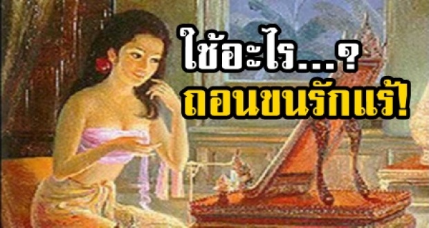 ความรู้ใหม่! ในอดีตกว่า 100 ปีที่แล้ว สาวชาววังใช้สิ่งใดถอนขนรักแร้?