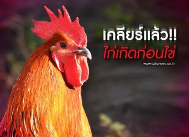 อ.เจษฎาเคลียร์แล้วปัญหาโลกแตก ไก่เกิดก่อนไข่