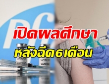 ไฟเซอร์ เปิดผลทดลองหลังฉีดวัคซีน6เดือน-แนะฉีดบูสเตอร์เข็ม3 