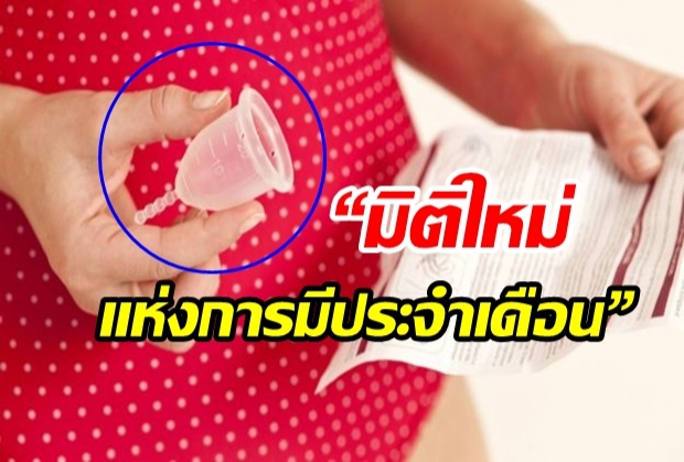 ถ้วยรองประจำเดือน “มิติใหม่แห่งการมีประจำเดือน”