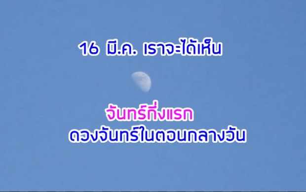 มารู้จัก จันทร์กึ่งแรก ที่ทำให้เราเห็นพระจันทร์ตอนกลางวัน 