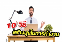 สร้างสุขในการทำงาน ด้วย 10 วิธี!!!