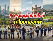 เปิดลิสต์ 5 ประเทศในโลกใบนี้ ที่ ไม่มีกองทัพ เป็นของตัวเอง