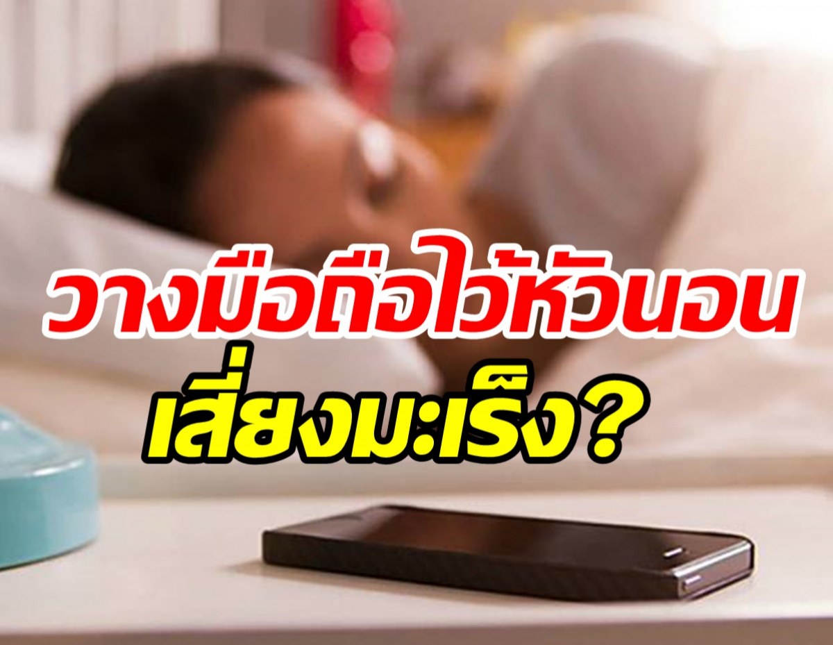   วางโทรศัพท์มือถือไว้หัวนอน ทำให้เป็นมะเร็งสมองจริงหรือ?