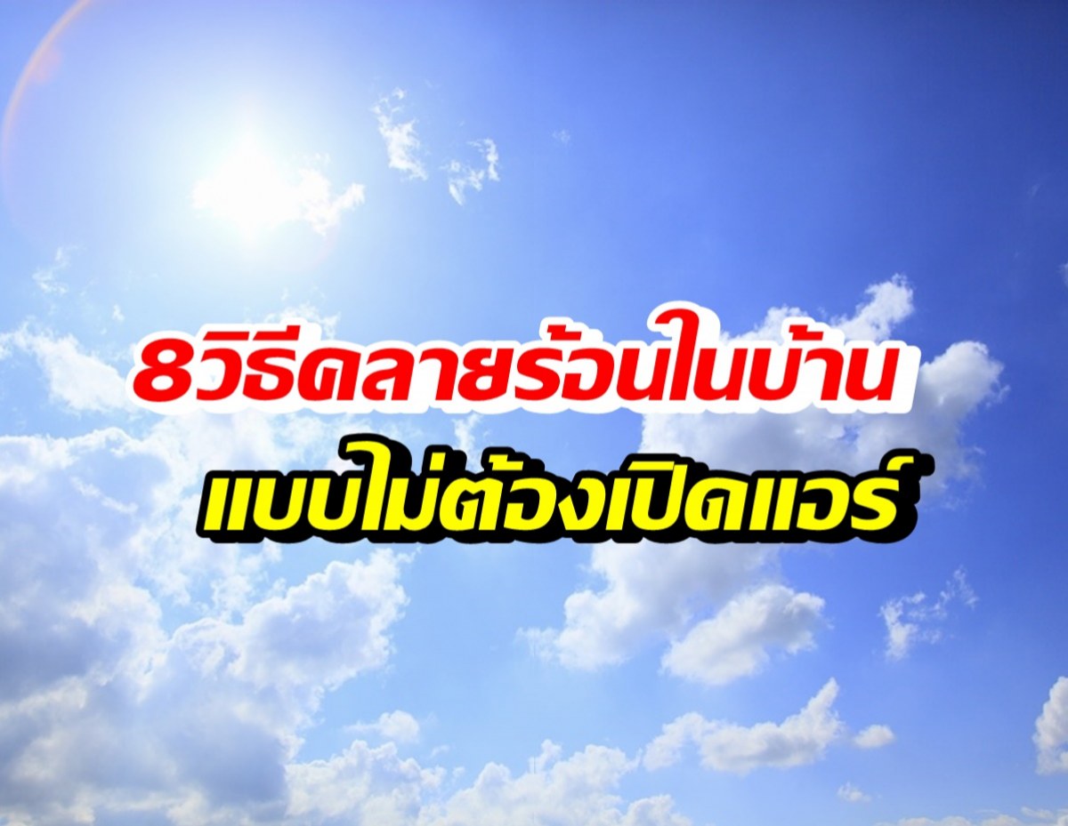 8 วิธีคลายร้อนในบ้าน เอาตัวรอดได้ แม้ร้อนปรอทแทบแตก