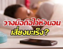   วางโทรศัพท์มือถือไว้หัวนอน ทำให้เป็นมะเร็งสมองจริงหรือ?