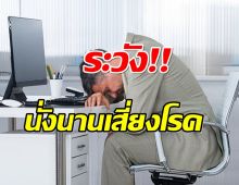 เตือน นั่งนานท่าเดิม อัตรายกว่าที่คิด!