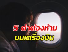 อย่าหาทำเด็ดขาด! เปิด 5 คำต้องห้ามบนเครื่องบิน