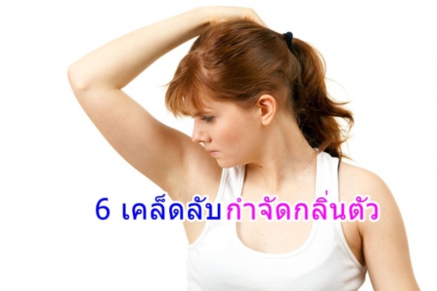 6 เคล็ดลับง่ายๆในการกำจัดกลิ่นตัว