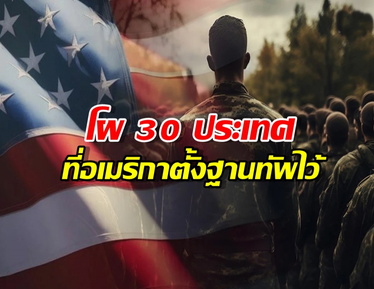 เปิดโผ 30 ประเทศที่อเมริกา ตั้งฐานทัพไว้