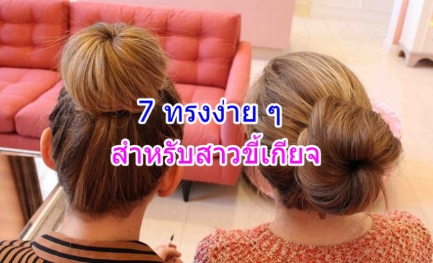 7 ทรงผมง่ายๆ สำหรับ สาวขี้เกียจ สวยได้ภายใน 5 นาที