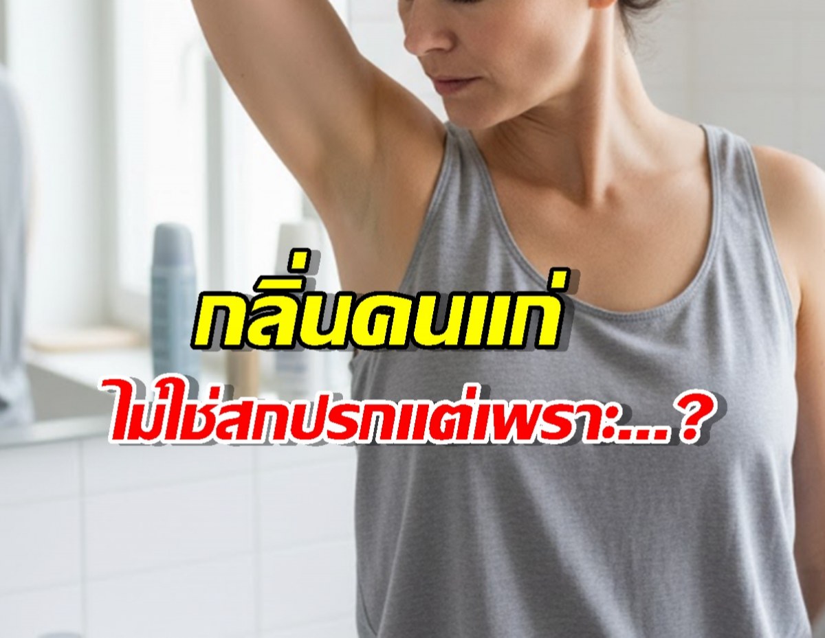 กลิ่นคนแก่คืออะไร? ทำไมอายุมากขึ้น กลิ่นถึงเปลี่ยน!