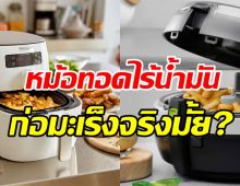 ไขข้อสงสัย หม้อทอดไร้น้ำมัน ทำให้เกิดสารก่อมะเร็งหรือไม่?