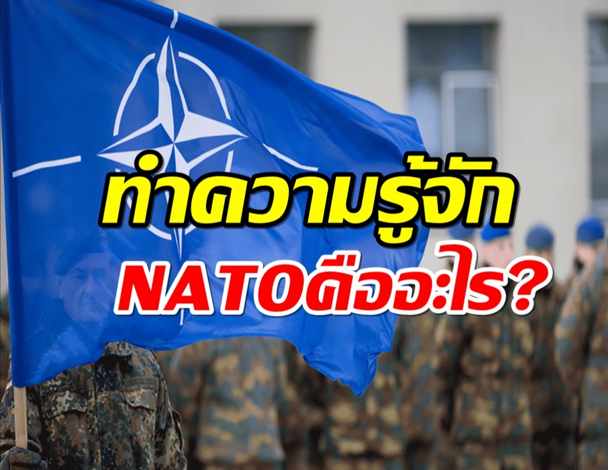 ทำความรู้จัก NATO คืออะไร ประกอบไปด้วยประเทศอะไรบ้าง