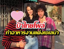 เปิดวาร์ปแม่ครัวไทย รสมือถูกใจจนเซเลน่าโกเมซเชิญไปงานแต่ง!