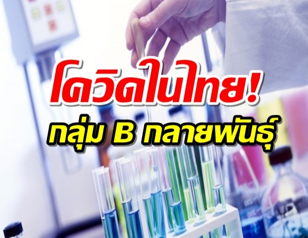 ถอดรหัส ‘โควิด-19’- ‘ไทย’ เป็นกลุ่ม B กลายพันธุ์