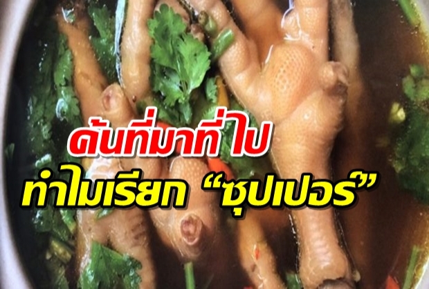 ค้นที่มาที่ไปของเมนู “ขาไก่ซุปเปอร์” ทำไมเรียก “ซุปเปอร์” มีฉบับ “ของแท้” จริงหรือ?